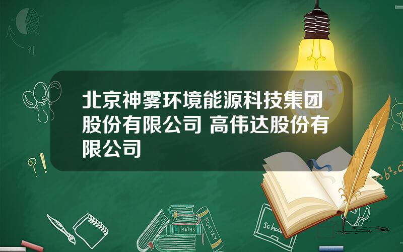 北京神雾环境能源科技集团股份有限公司 高伟达股份有限公司